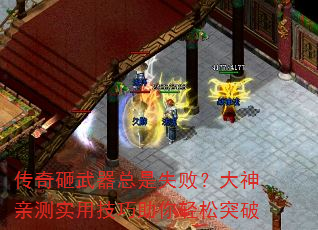 传奇砸武器总是失败?大神亲测实用技巧助你轻松突破 传奇砸武器总是失败?大神亲测实用技巧助你轻松突破