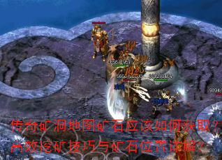 传奇矿洞地图矿石应该如何获取?高效挖矿技巧与矿石位置详解? 传奇矿洞地图矿石应该如何获取?高效挖矿技巧与矿石位置详解?