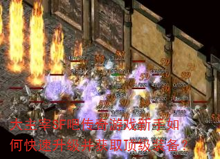 大主宰SF吧传奇游戏新手如何快速升级并获取顶级装备? 大主宰SF吧传奇游戏新手如何快速升级并获取顶级装备?
