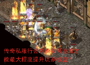 传奇私服行会功能如何设置才能最大程度提升玩家收益? 传奇私服行会功能如何设置才能最大程度提升玩家收益?