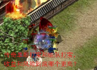 传奇单刷打宝和组队打宝,收益和风险到底哪个更高? 传奇单刷打宝和组队打宝,收益和风险到底哪个更高?