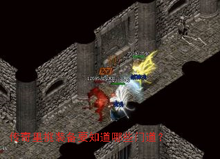 传奇里挑装备要知道哪些门道? 传奇里挑装备要知道哪些门道?