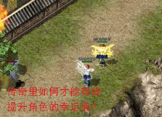 传奇里如何才能有效提升角色的幸运值? 传奇里如何才能有效提升角色的幸运值?
