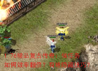 1.76精品复古传奇:做任务如何效率翻倍?有啥隐藏技巧? 1.76精品复古传奇:做任务如何效率翻倍?有啥隐藏技巧?