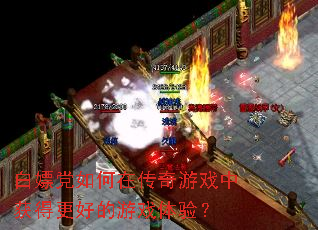 白嫖党如何在传奇游戏中获得更好的游戏体验? 白嫖党如何在传奇游戏中获得更好的游戏体验?