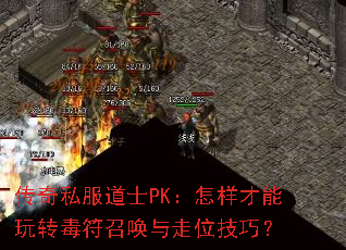 传奇私服道士PK:怎样才能玩转毒符召唤与走位技巧? 传奇私服道士PK:怎样才能玩转毒符召唤与走位技巧?