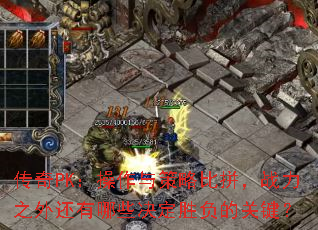 传奇PK:操作与策略比拼,战力之外还有哪些决定胜负的关键? 传奇PK:操作与策略比拼,战力之外还有哪些决定胜负的关键?