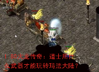 1.80火龙传奇:道士用什么武器才能玩转玛法大陆? 1.80火龙传奇:道士用什么武器才能玩转玛法大陆?