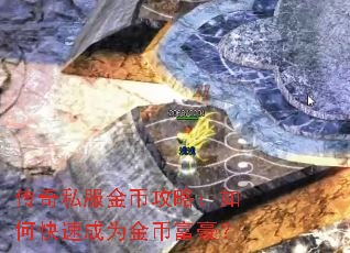 传奇私服金币攻略:如何快速成为金币富豪? 传奇私服金币攻略:如何快速成为金币富豪?