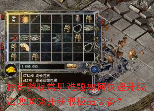 传奇游戏常见难题如何快速升级击败BOSS并获取极品装备? 传奇游戏常见难题如何快速升级击败BOSS并获取极品装备?
