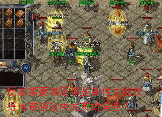 玩家需要满足哪些条件才能获得传奇游戏中的英雄角色? 玩家需要满足哪些条件才能获得传奇游戏中的英雄角色?
