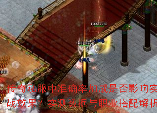 传奇私服中准确率加成是否影响实战效果?实测数据与职业搭配解析 传奇私服中准确率加成是否影响实战效果?实测数据与职业搭配解析