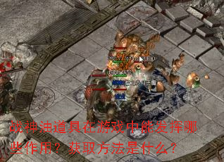 战神油道具在游戏中能发挥哪些作用?获取方法是什么? 战神油道具在游戏中能发挥哪些作用?获取方法是什么?