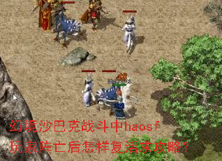 幻境沙巴克战斗中haosf玩家阵亡后怎样复活求攻略? 幻境沙巴克战斗中haosf玩家阵亡后怎样复活求攻略?