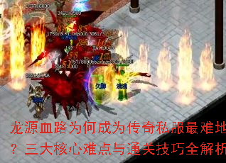 龙源血路为何成为传奇私服最难地图?三大核心难点与通关技巧全解析 龙源血路为何成为传奇私服最难地图?三大核心难点与通关技巧全解析