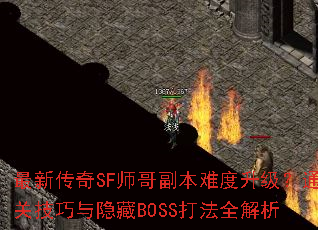 最新传奇SF师哥副本难度升级?通关技巧与隐藏BOSS打法全解析 最新传奇SF师哥副本难度升级?通关技巧与隐藏BOSS打法全解析