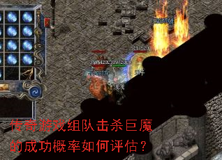 传奇游戏组队击杀巨魔的成功概率如何评估? 传奇游戏组队击杀巨魔的成功概率如何评估?
