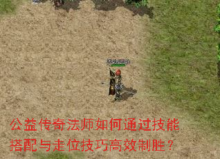 公益传奇法师如何通过技能搭配与走位技巧高效制胜? 公益传奇法师如何通过技能搭配与走位技巧高效制胜?