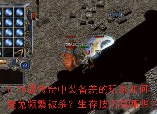 1.76版传奇中装备差的玩家如何避免频繁被杀?生存技巧有哪些? 1.76版传奇中装备差的玩家如何避免频繁被杀?生存技巧有哪些?