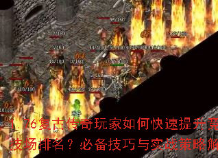1.76复古传奇玩家如何快速提升竞技场排名?必备技巧与实战策略解析 1.76复古传奇玩家如何快速提升竞技场排名?必备技巧与实战策略解析