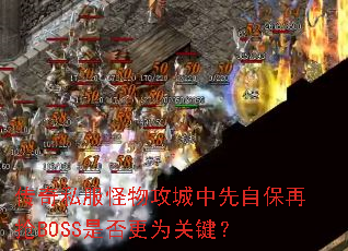 传奇私服怪物攻城中先自保再抢BOSS是否更为关键? 传奇私服怪物攻城中先自保再抢BOSS是否更为关键?