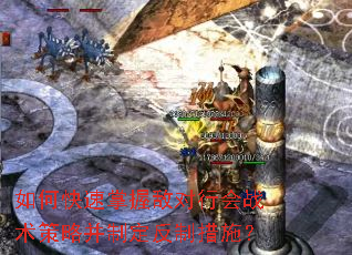 如何快速掌握敌对行会战术策略并制定反制措施? 如何快速掌握敌对行会战术策略并制定反制措施?