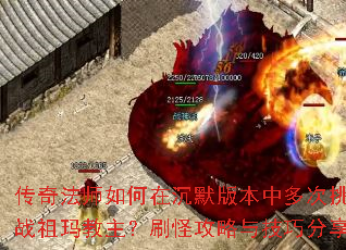 传奇法师如何在沉默版本中多次挑战祖玛教主?刷怪攻略与技巧分享 传奇法师如何在沉默版本中多次挑战祖玛教主?刷怪攻略与技巧分享