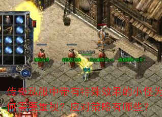 传奇私服中带有特殊效果的小怪为何需要重视?应对策略有哪些? 传奇私服中带有特殊效果的小怪为何需要重视?应对策略有哪些?