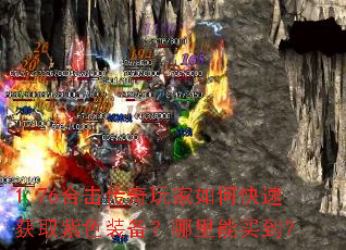 1.76合击传奇玩家如何快速获取紫色装备?哪里能买到? 1.76合击传奇玩家如何快速获取紫色装备?哪里能买到?