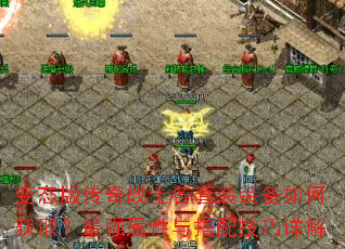变态版传奇战士各套装装备如何获取?最强属性与搭配技巧详解 变态版传奇战士各套装装备如何获取?最强属性与搭配技巧详解