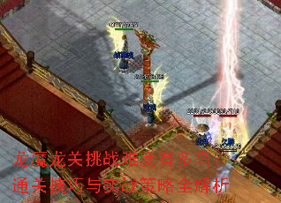 龙魔龙关挑战难度有多高?通关技巧与实战策略全解析 龙魔龙关挑战难度有多高?通关技巧与实战策略全解析