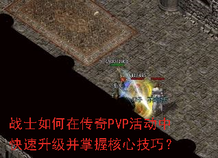 战士如何在传奇PVP活动中快速升级并掌握核心技巧? 战士如何在传奇PVP活动中快速升级并掌握核心技巧?