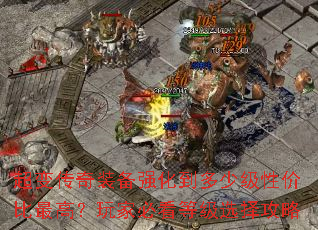 超变传奇装备强化到多少级性价比最高?玩家必看等级选择攻略 超变传奇装备强化到多少级性价比最高?玩家必看等级选择攻略