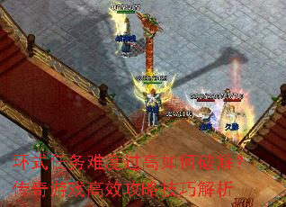 环式任务难度过高如何破解?传奇游戏高效攻略技巧解析 环式任务难度过高如何破解?传奇游戏高效攻略技巧解析