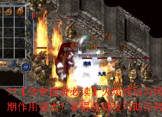 ??【传奇进阶必读】火焰戒指为何在游戏早期作用强大?掌握关键技巧助你轻松制霸?? ??【传奇进阶必读】火焰戒指为何在游戏早期作用强大?掌握关键技巧助你轻松制霸??
