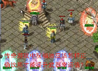 传奇游戏中祝福油应该怎样正确饮用才能提升武器幸运值? 传奇游戏中祝福油应该怎样正确饮用才能提升武器幸运值?