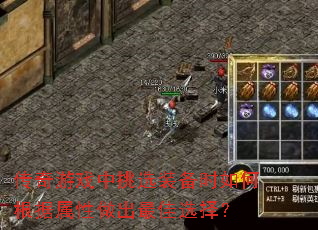 传奇游戏中挑选装备时如何根据属性做出最佳选择? 传奇游戏中挑选装备时如何根据属性做出最佳选择?