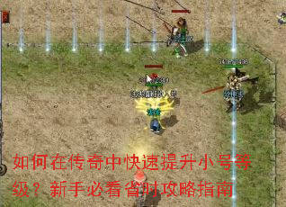 如何在传奇中快速提升小号等级?新手必看省时攻略指南 如何在传奇中快速提升小号等级?新手必看省时攻略指南