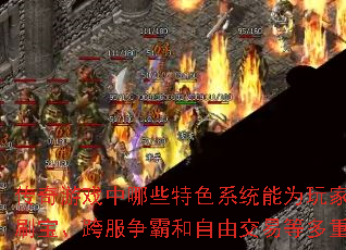 传奇游戏中哪些特色系统能为玩家带来无限刷宝、跨服争霸和自由交易等多重乐趣? 传奇游戏中哪些特色系统能为玩家带来无限刷宝、跨服争霸和自由交易等多重乐趣?