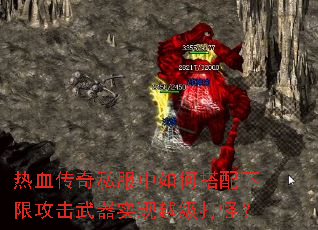 热血传奇私服中如何搭配下限攻击武器实现越级打怪? 热血传奇私服中如何搭配下限攻击武器实现越级打怪?