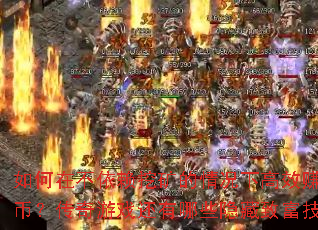 如何在不依赖挖矿的情况下高效赚取金币?传奇游戏还有哪些隐藏致富技巧? 如何在不依赖挖矿的情况下高效赚取金币?传奇游戏还有哪些隐藏致富技巧?
