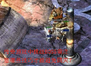 传奇游戏中挑战BOSS需注意哪些技巧才能避免团灭? 传奇游戏中挑战BOSS需注意哪些技巧才能避免团灭?