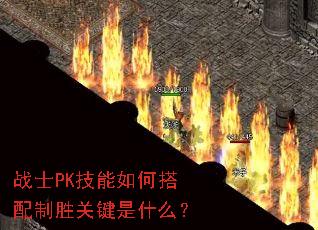 战士PK技能如何搭配制胜关键是什么? 战士PK技能如何搭配制胜关键是什么?
