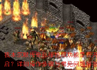 我本沉默传奇私服拾取功能是否开启?详细操作步骤与常见问题解答 我本沉默传奇私服拾取功能是否开启?详细操作步骤与常见问题解答