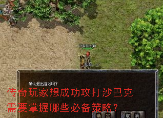 传奇玩家想成功攻打沙巴克需要掌握哪些必备策略? 传奇玩家想成功攻打沙巴克需要掌握哪些必备策略?