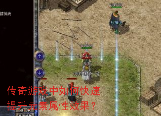 传奇游戏中如何快速提升元素属性效果? 传奇游戏中如何快速提升元素属性效果?