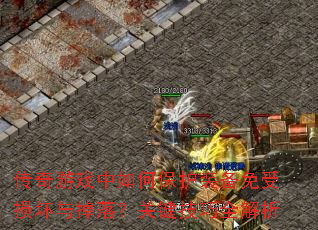 传奇游戏中如何保护装备免受损坏与掉落?关键技巧全解析 传奇游戏中如何保护装备免受损坏与掉落?关键技巧全解析