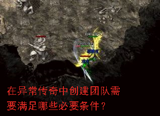 在异常传奇中创建团队需要满足哪些必要条件? 在异常传奇中创建团队需要满足哪些必要条件?