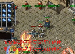 传奇游戏中宝石如何正确使用?高效提升战力攻略解析 传奇游戏中宝石如何正确使用?高效提升战力攻略解析