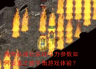传奇私服玩家战斗力参数如何设置才能平衡游戏体验? 传奇私服玩家战斗力参数如何设置才能平衡游戏体验?